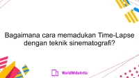 Bagaimana cara memadukan Time-Lapse dengan teknik sinematografi?