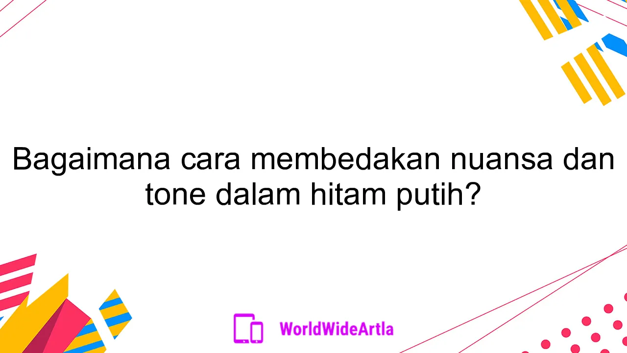 Bagaimana cara membedakan nuansa dan tone dalam hitam putih?