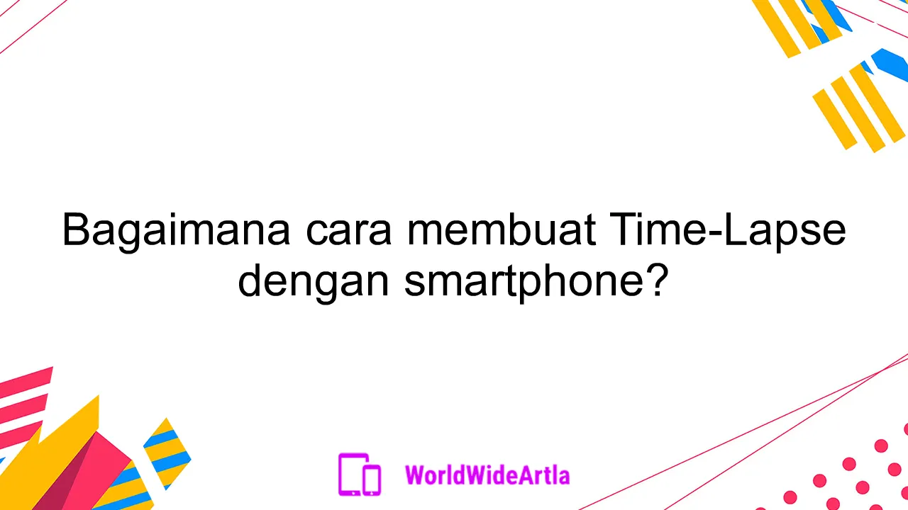 Bagaimana cara membuat Time-Lapse dengan smartphone?