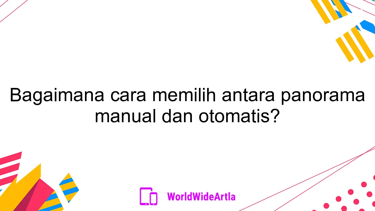 Bagaimana cara memilih antara panorama manual dan otomatis?