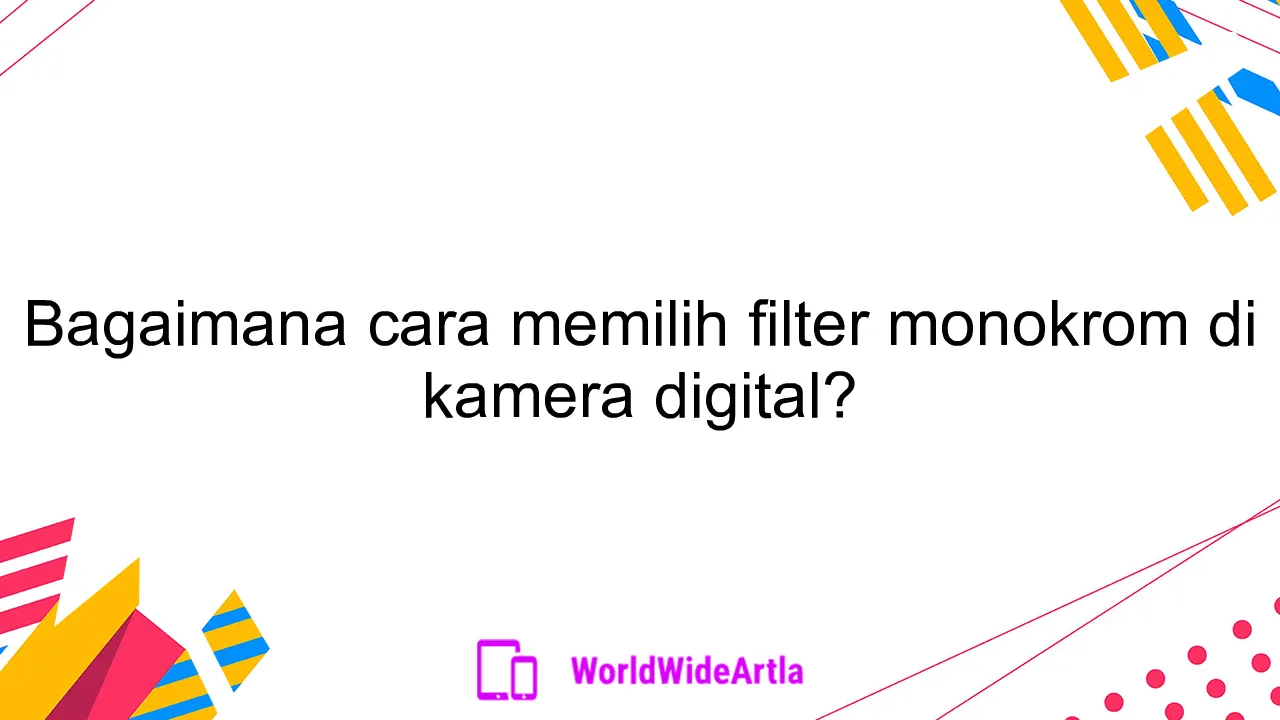 Bagaimana cara memilih filter monokrom di kamera digital?