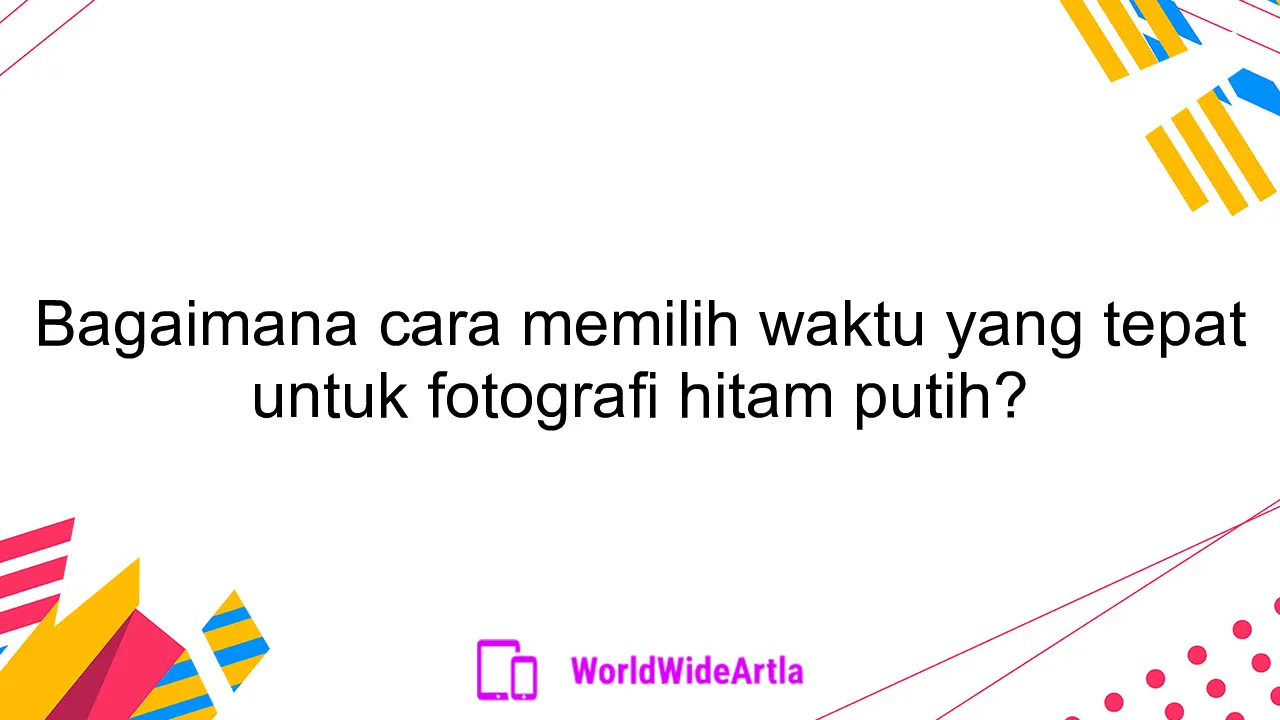 Bagaimana cara memilih waktu yang tepat untuk fotografi hitam putih?