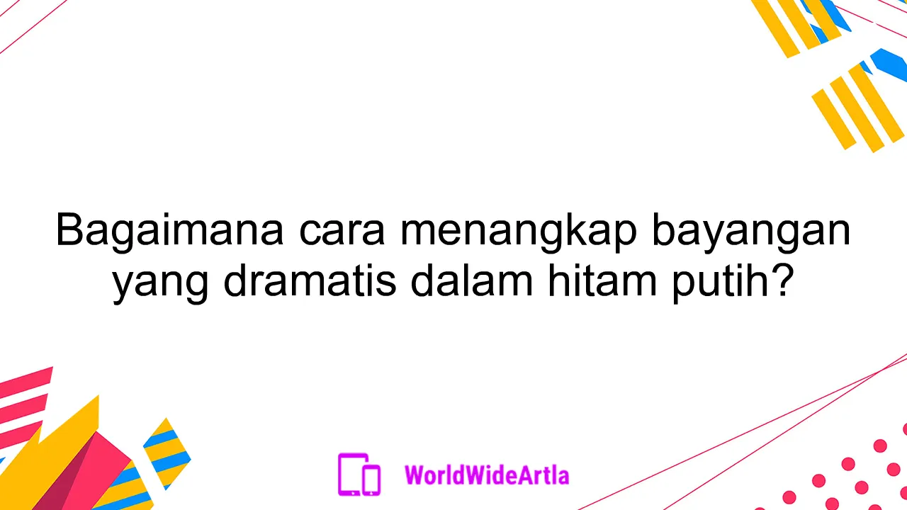 Bagaimana cara menangkap bayangan yang dramatis dalam hitam putih?
