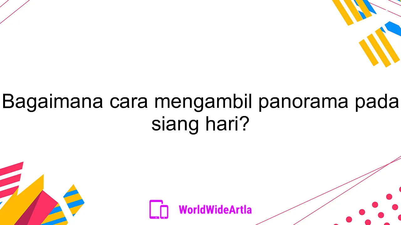 Bagaimana cara mengambil panorama pada siang hari?