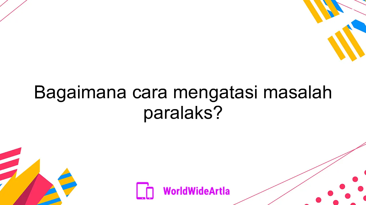 Bagaimana cara mengatasi masalah paralaks?