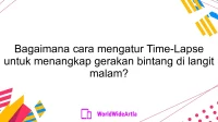 Bagaimana cara mengatur Time-Lapse untuk menangkap gerakan bintang di langit malam?