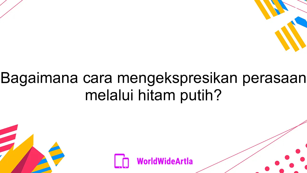 Bagaimana cara mengekspresikan perasaan melalui hitam putih?