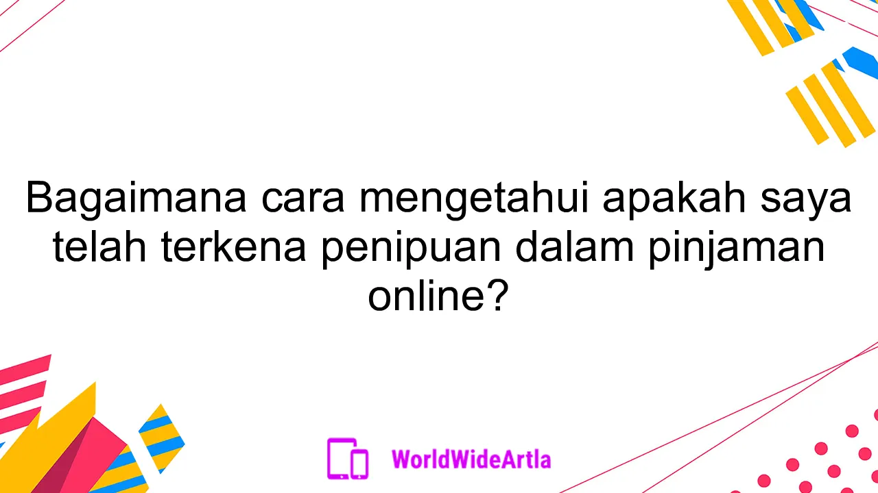 Bagaimana cara mengetahui apakah saya telah terkena penipuan dalam pinjaman online?
