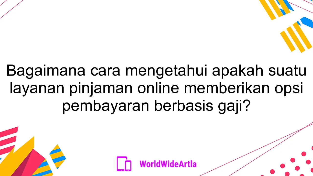 Bagaimana cara mengetahui apakah suatu layanan pinjaman online memberikan opsi pembayaran berbasis gaji?