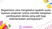 Bagaimana cara mengetahui apakah suatu layanan pinjaman online memiliki kebijakan pembayaran denda yang adil bagi keterlambatan pembayaran?