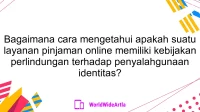 Bagaimana cara mengetahui apakah suatu layanan pinjaman online memiliki kebijakan perlindungan terhadap penyalahgunaan identitas?