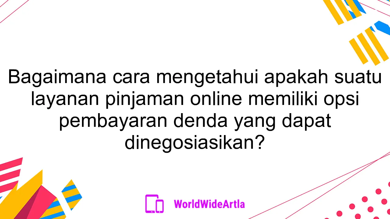Bagaimana cara mengetahui apakah suatu layanan pinjaman online memiliki opsi pembayaran denda yang dapat dinegosiasikan?