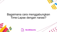 Bagaimana cara menggabungkan Time-Lapse dengan narasi?