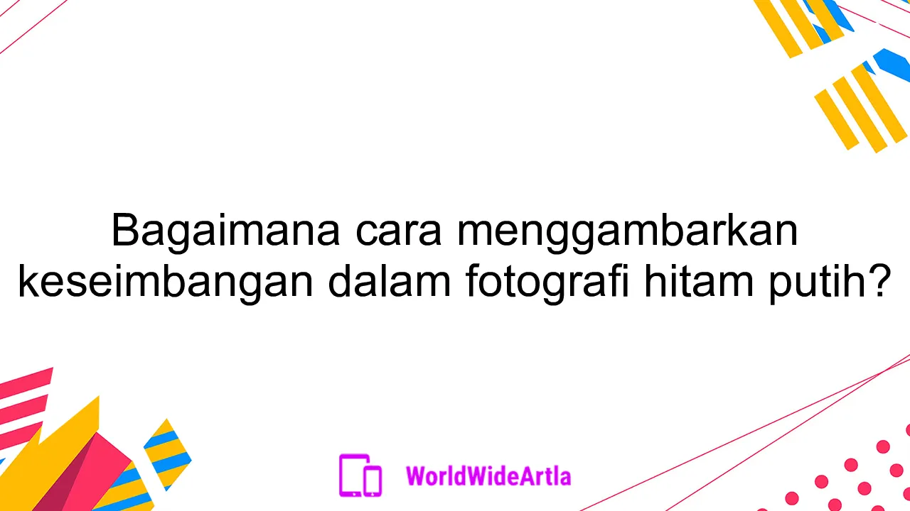 Bagaimana cara menggambarkan keseimbangan dalam fotografi hitam putih?