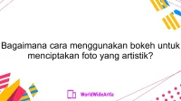 Bagaimana cara menggunakan bokeh untuk menciptakan foto yang artistik?