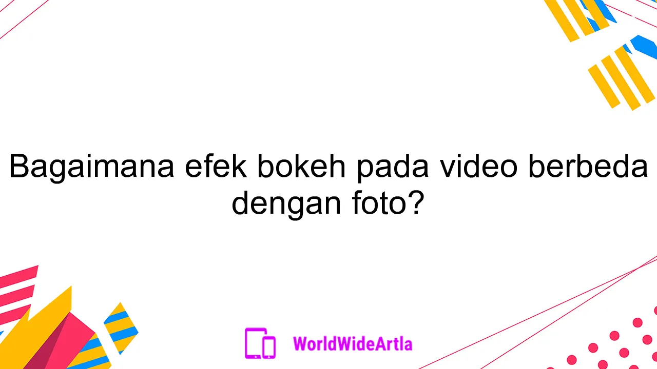 Bagaimana efek bokeh pada video berbeda dengan foto?