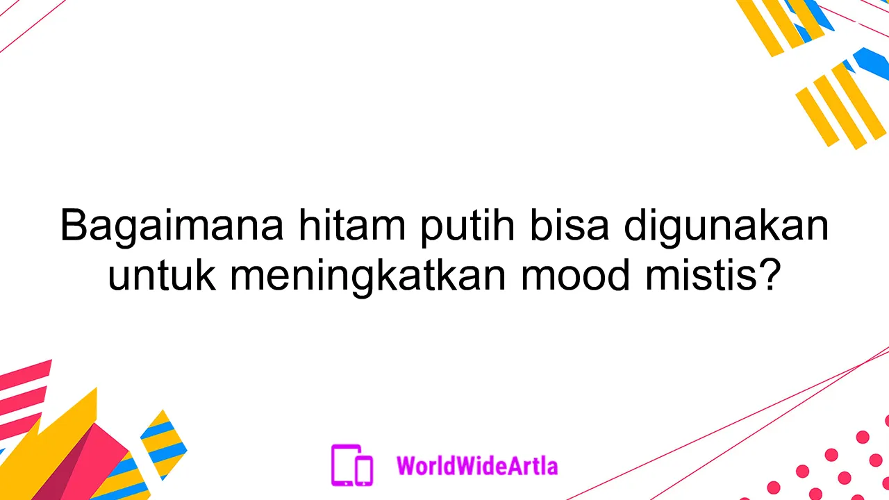 Bagaimana hitam putih bisa digunakan untuk meningkatkan mood mistis?