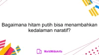 Bagaimana hitam putih bisa menambahkan kedalaman naratif?