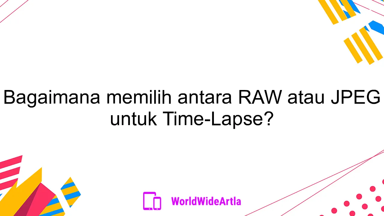 Bagaimana memilih antara RAW atau JPEG untuk Time-Lapse?