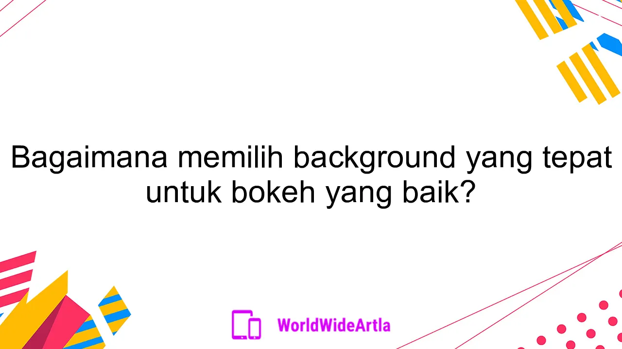 Bagaimana memilih background yang tepat untuk bokeh yang baik?