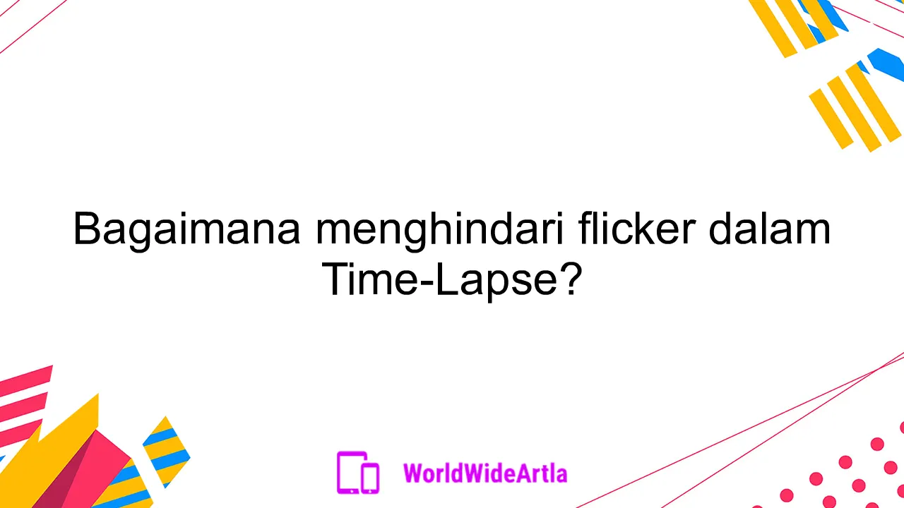Bagaimana menghindari flicker dalam Time-Lapse?
