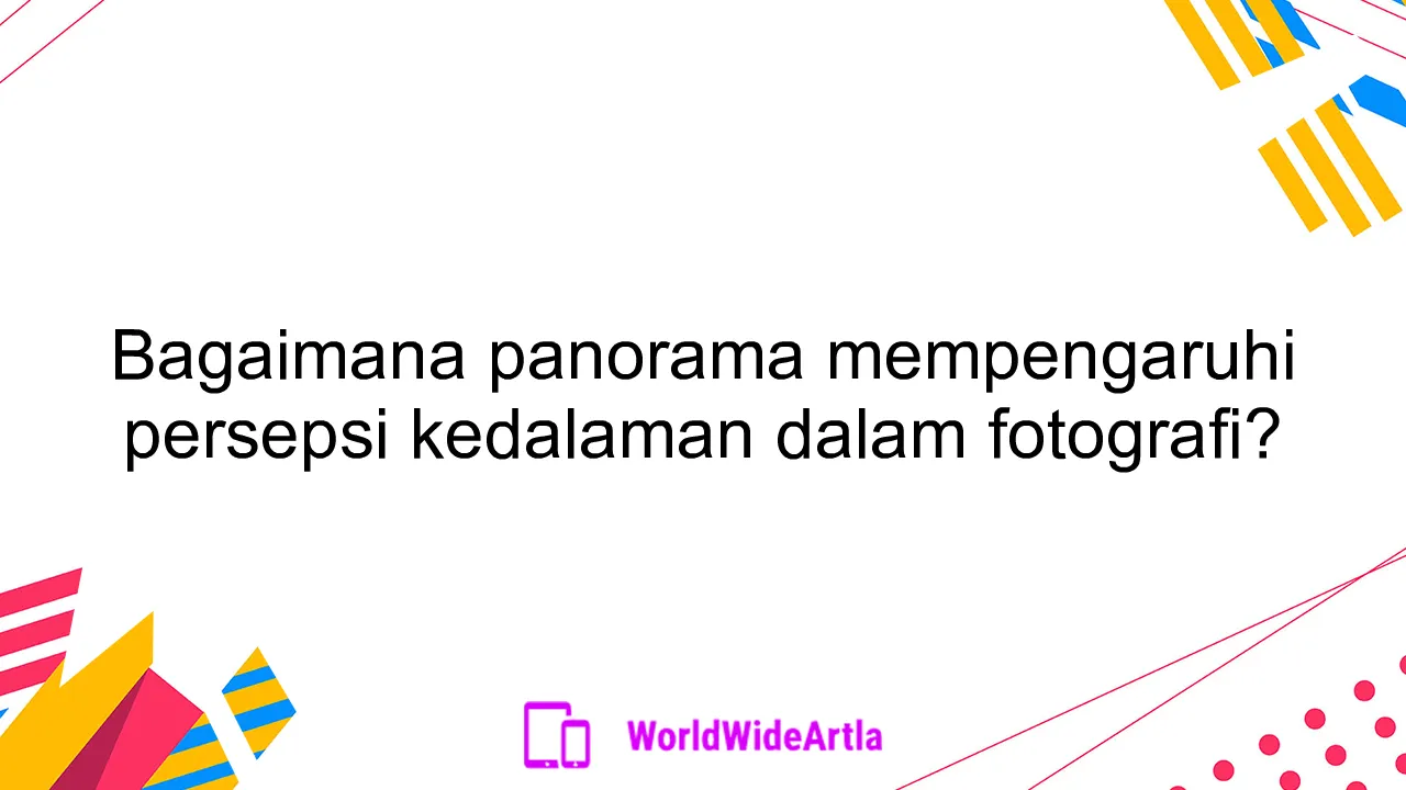 Bagaimana panorama mempengaruhi persepsi kedalaman dalam fotografi?