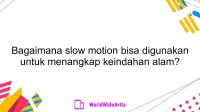 Bagaimana slow motion bisa digunakan untuk menangkap keindahan alam?