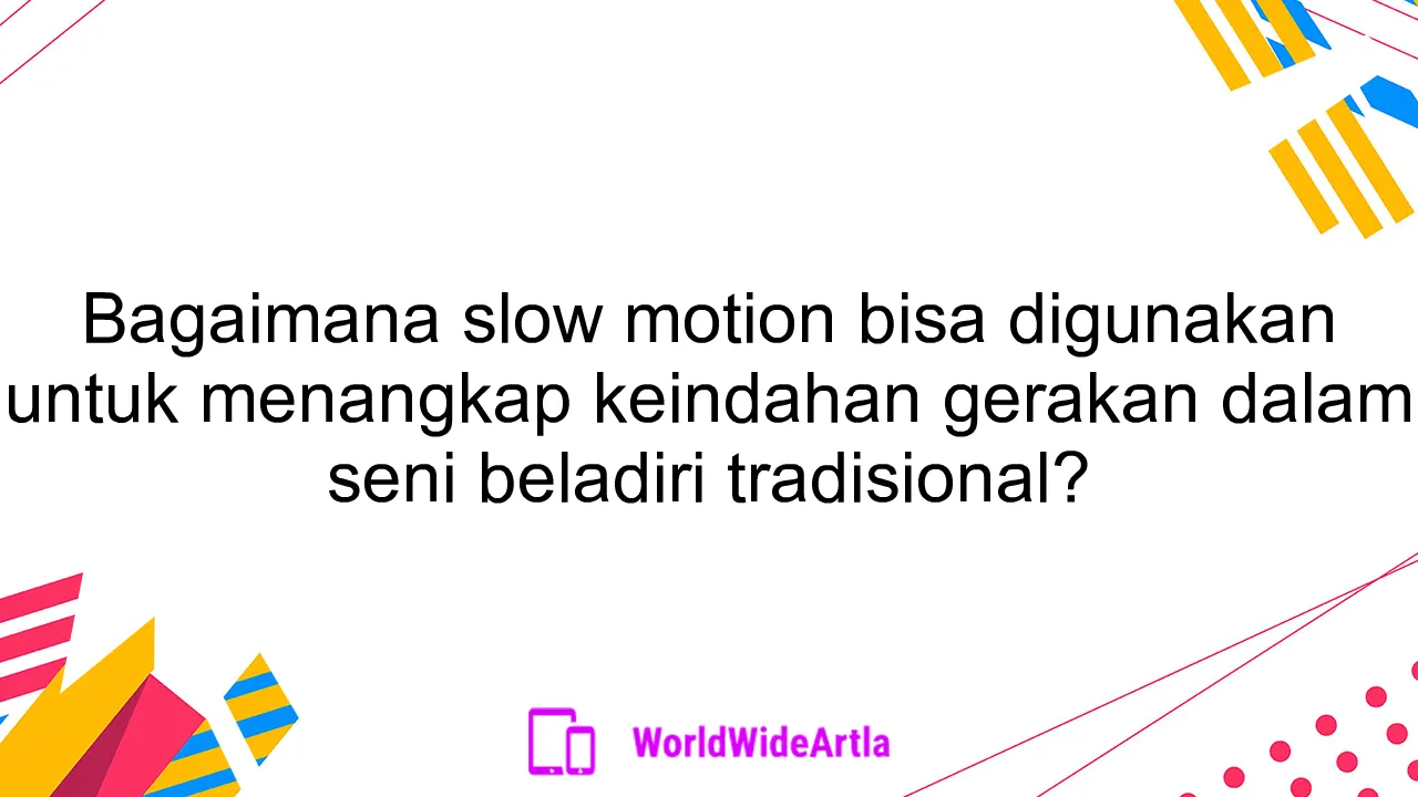 Bagaimana slow motion bisa digunakan untuk menangkap keindahan gerakan dalam seni beladiri tradisional?