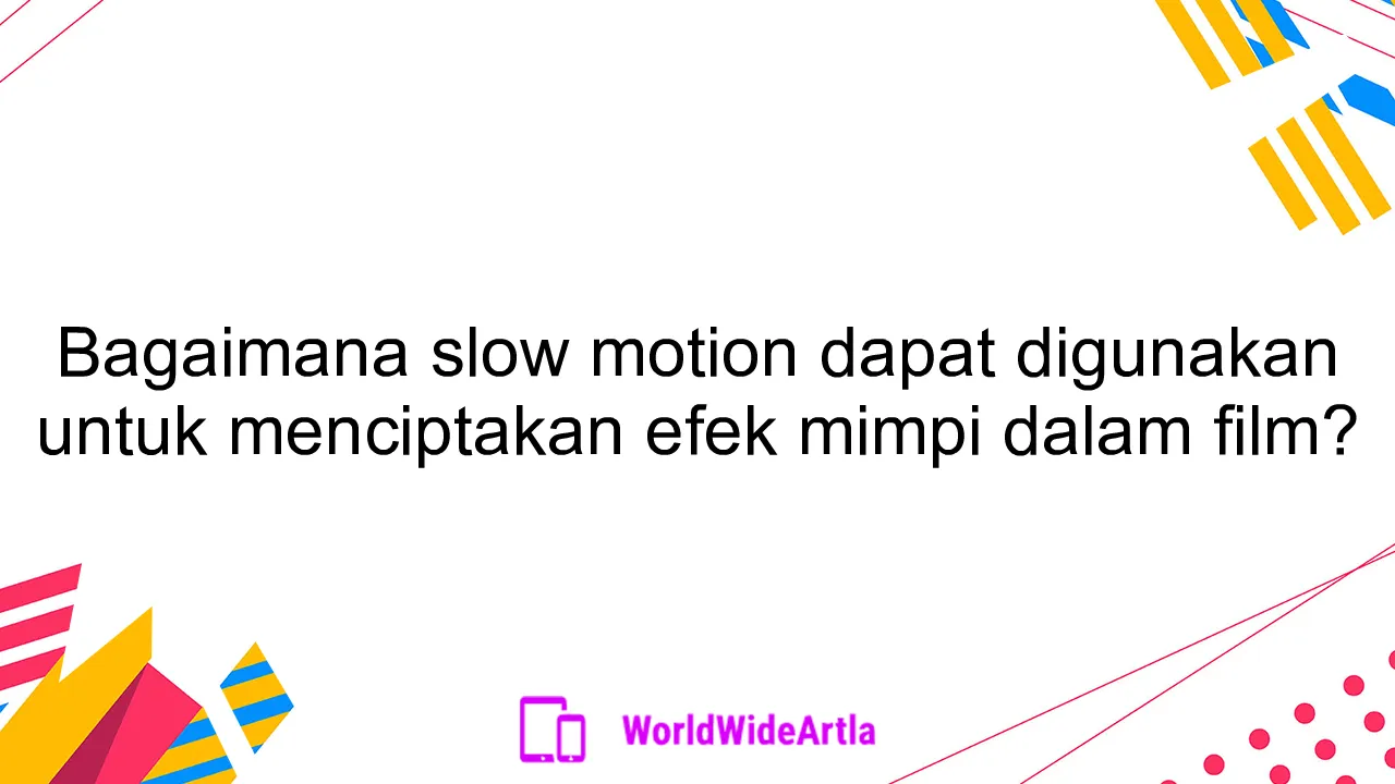 Bagaimana slow motion dapat digunakan untuk menciptakan efek mimpi dalam film?