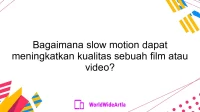 Bagaimana slow motion dapat meningkatkan kualitas sebuah film atau video?
