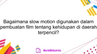 Bagaimana slow motion digunakan dalam pembuatan film tentang kehidupan di daerah terpencil?