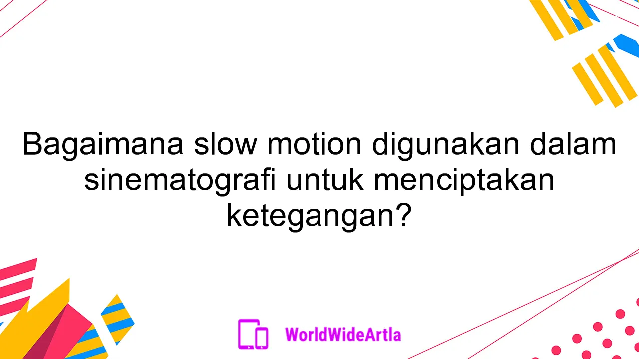 Bagaimana slow motion digunakan dalam sinematografi untuk menciptakan ketegangan?