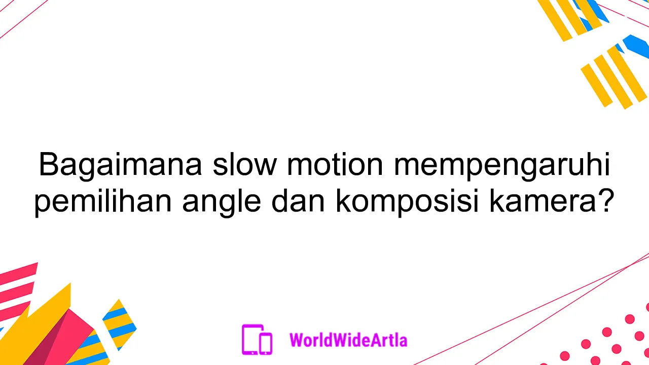 Bagaimana slow motion mempengaruhi pemilihan angle dan komposisi kamera?
