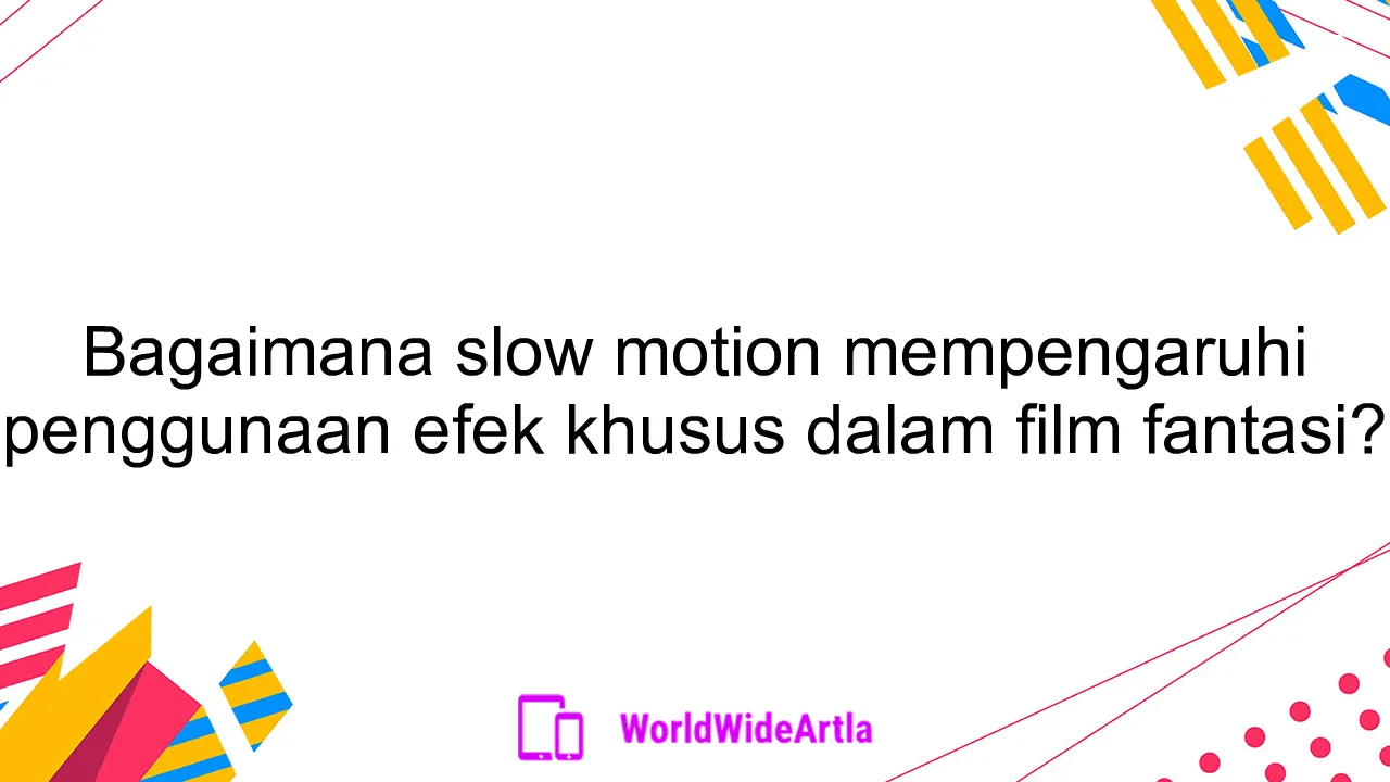 Bagaimana slow motion mempengaruhi penggunaan efek khusus dalam film fantasi?