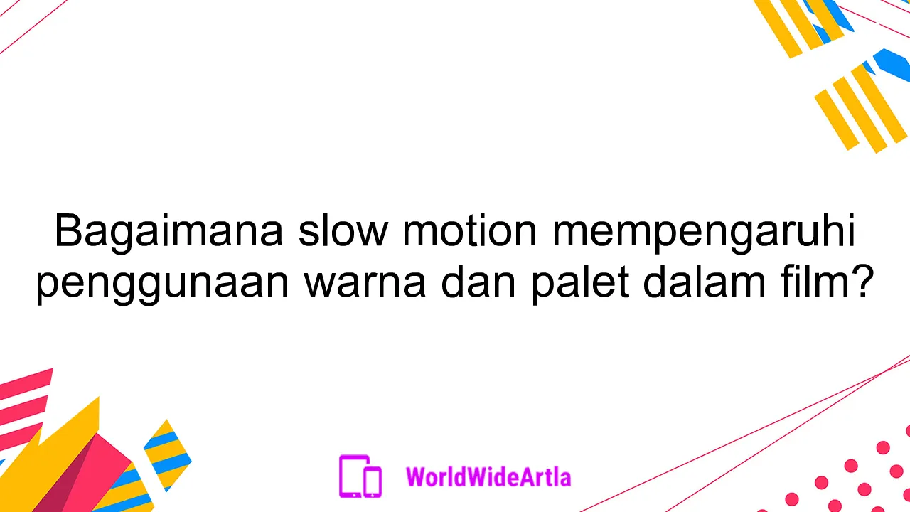Bagaimana slow motion mempengaruhi penggunaan warna dan palet dalam film?