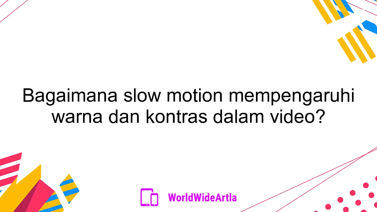 Bagaimana slow motion mempengaruhi warna dan kontras dalam video?