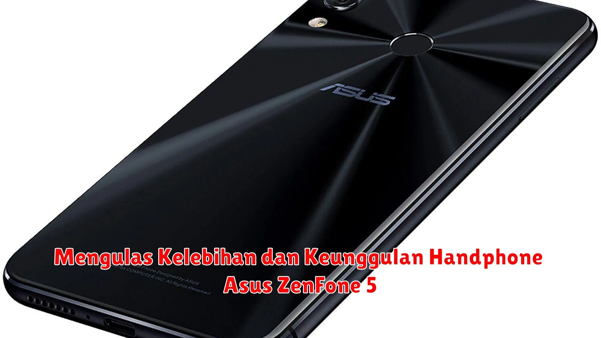 Mengulas Kelebihan dan Keunggulan Handphone Asus ZenFone 5