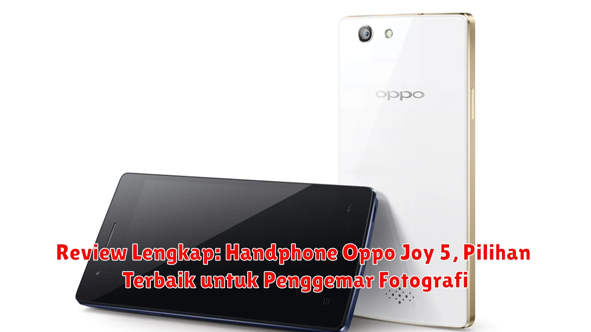 Review Lengkap: Handphone Oppo Joy 5, Pilihan Terbaik untuk Penggemar Fotografi