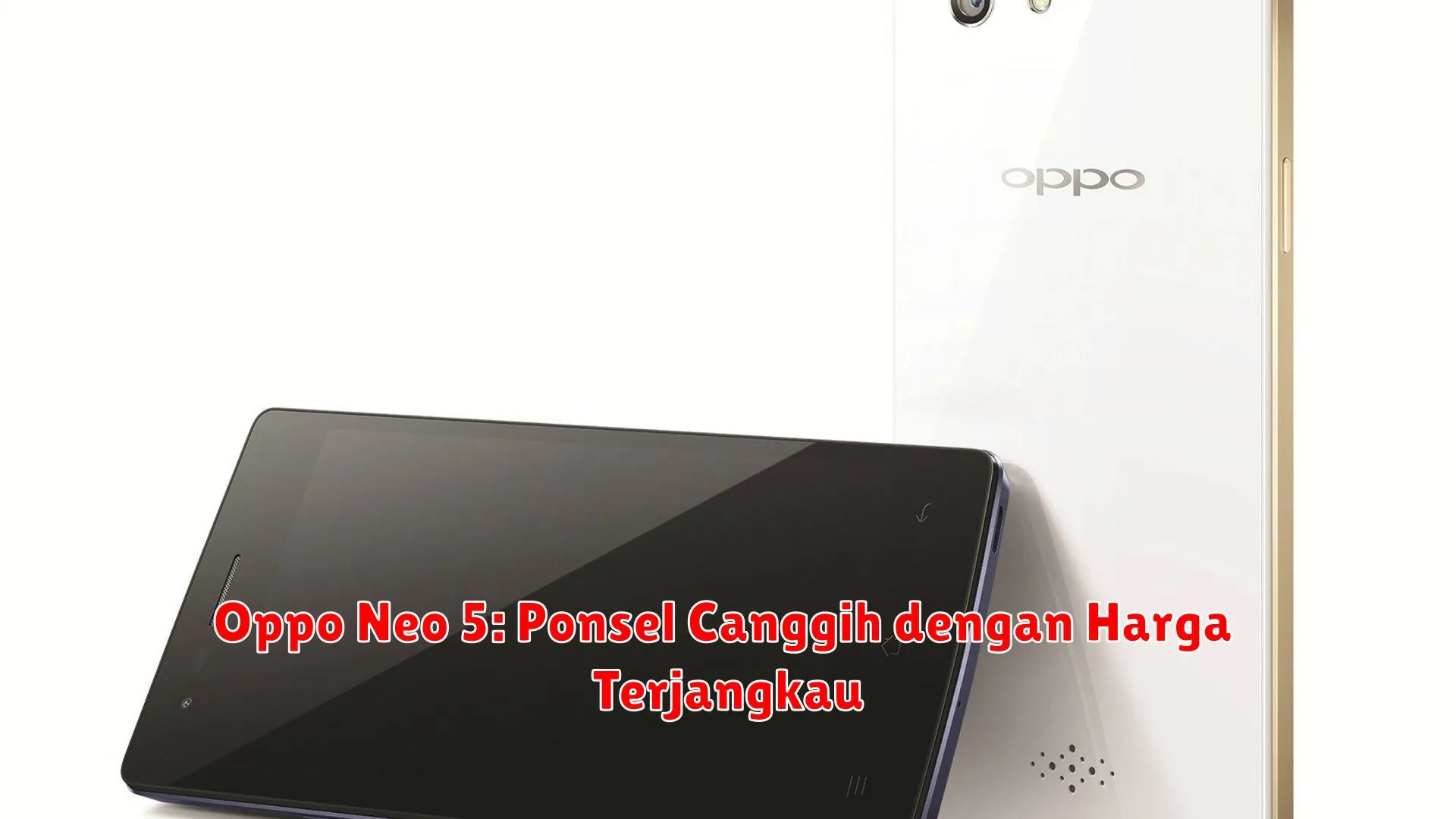Oppo Neo 5: Ponsel Canggih dengan Harga Terjangkau
