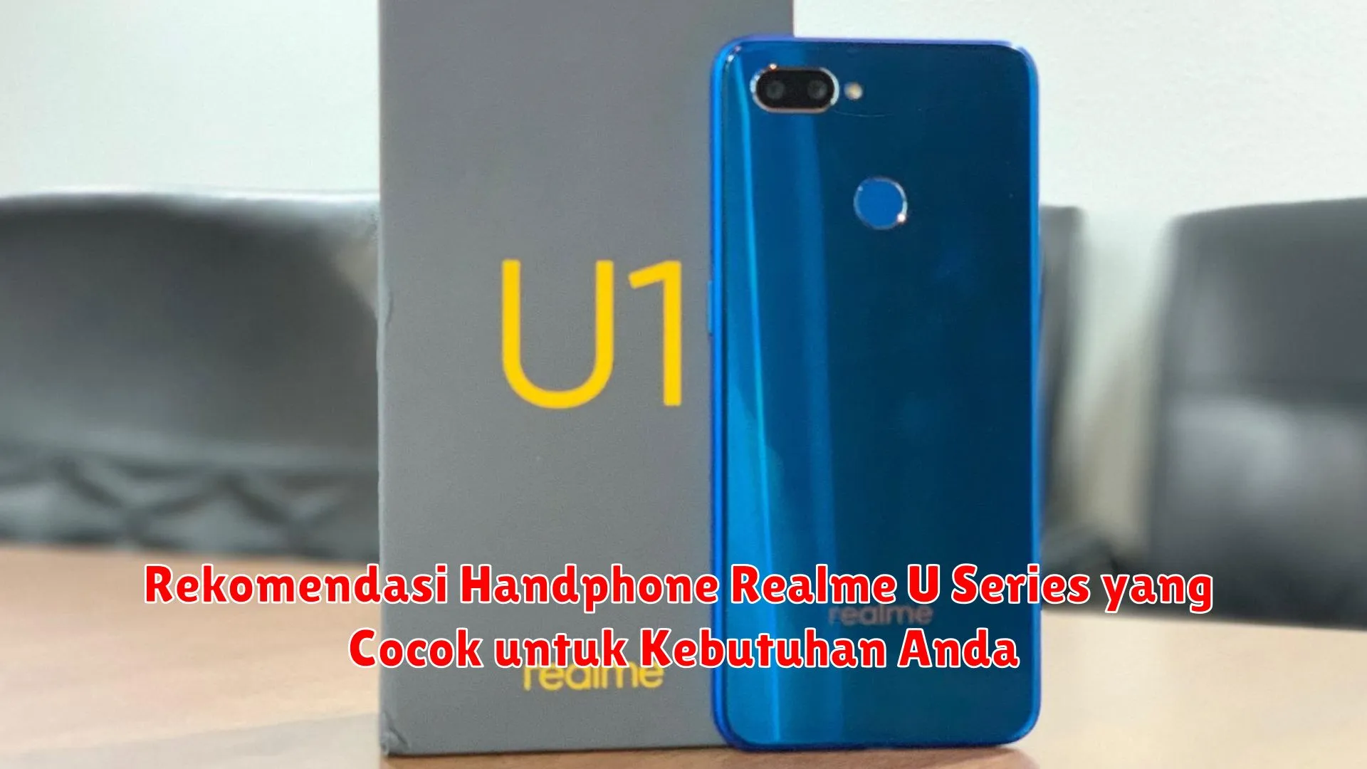 Rekomendasi Handphone Realme U Series yang Cocok untuk Kebutuhan Anda