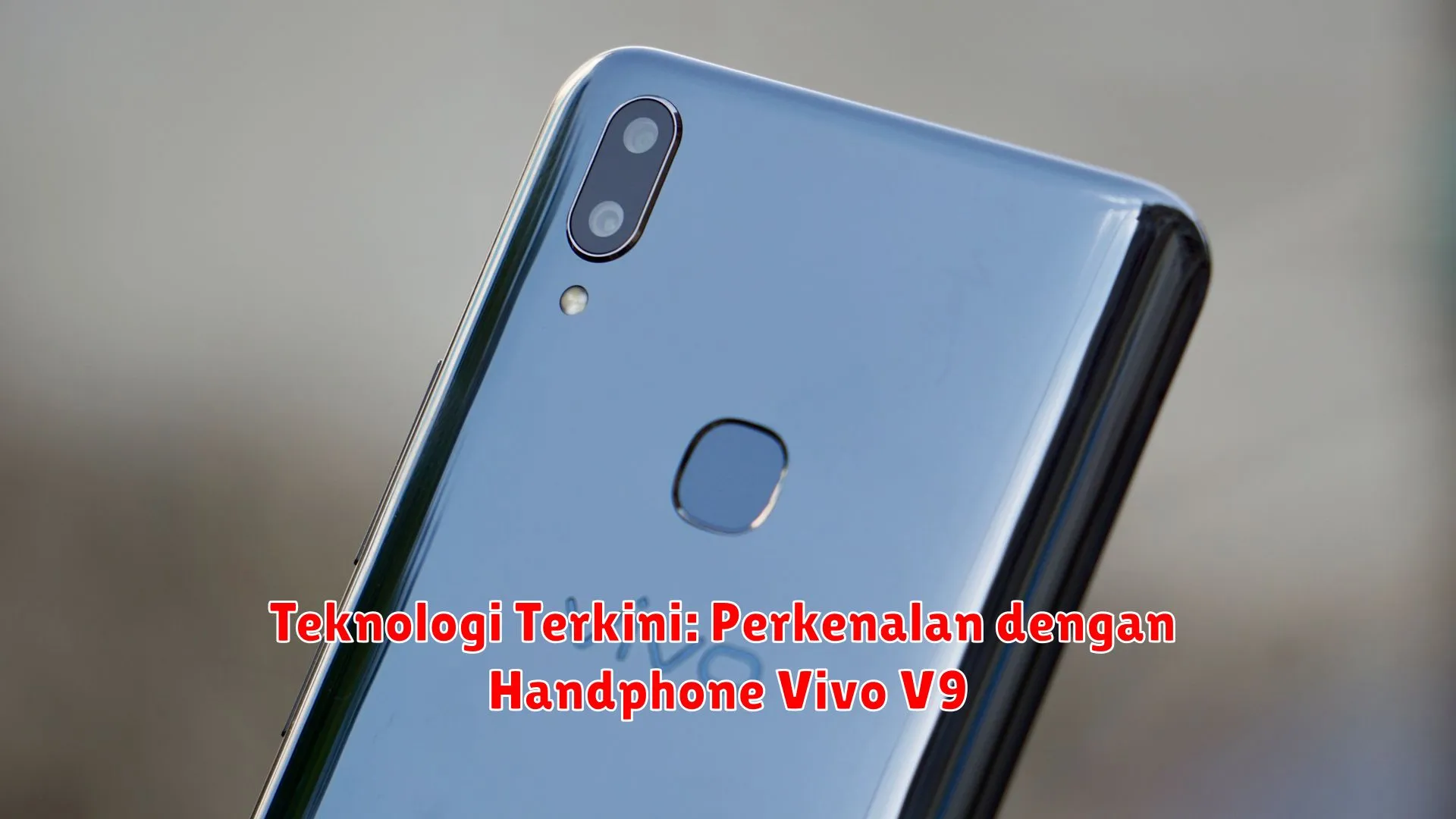 Teknologi Terkini: Perkenalan dengan Handphone Vivo V9